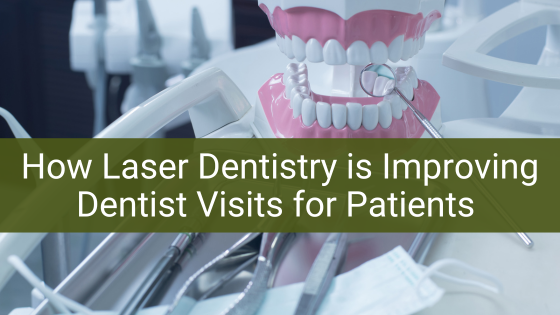 How Laser Dentistry is Improving Dentist Visits for Patients